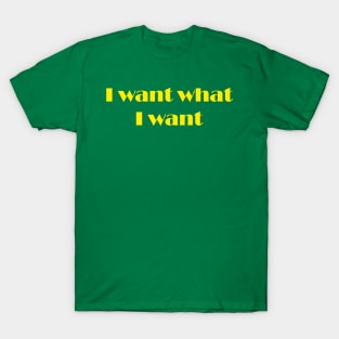 I want what I want yellow slogan design T-Shirt